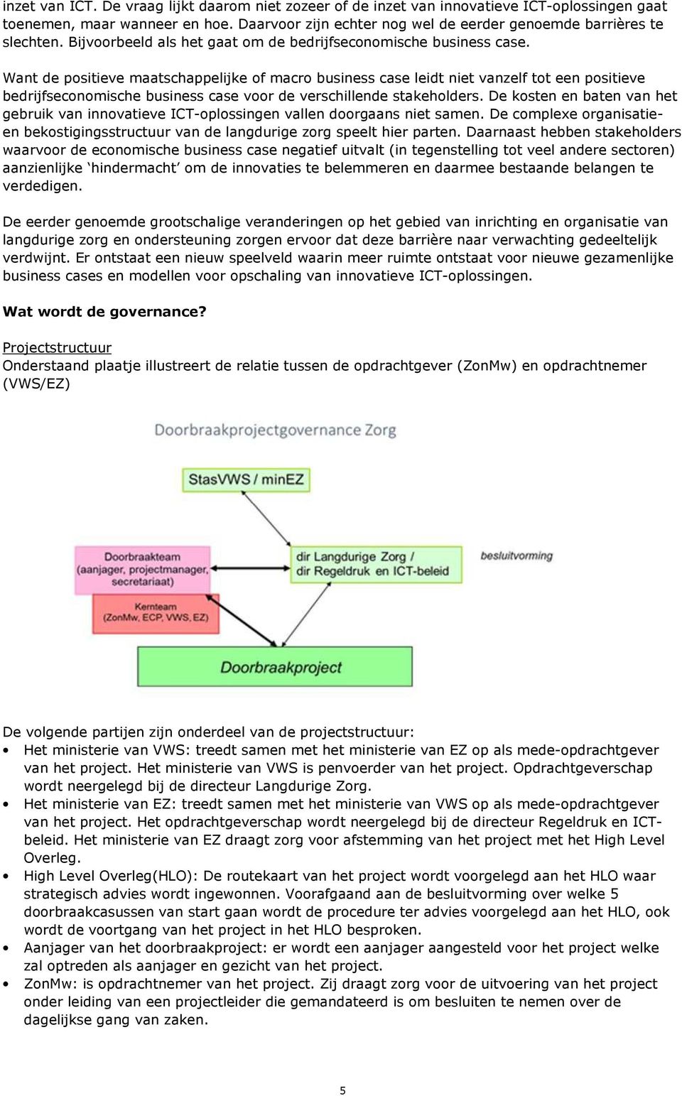 Want de positieve maatschappelijke of macro business case leidt niet vanzelf tot een positieve bedrijfseconomische business case voor de verschillende stakeholders.