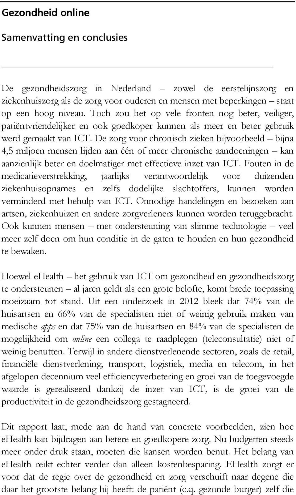 De zorg voor chronisch zieken bijvoorbeeld bijna 4,5 miljoen mensen lijden aan één of meer chronische aandoeningen kan aanzienlijk beter en doelmatiger met effectieve inzet van ICT.