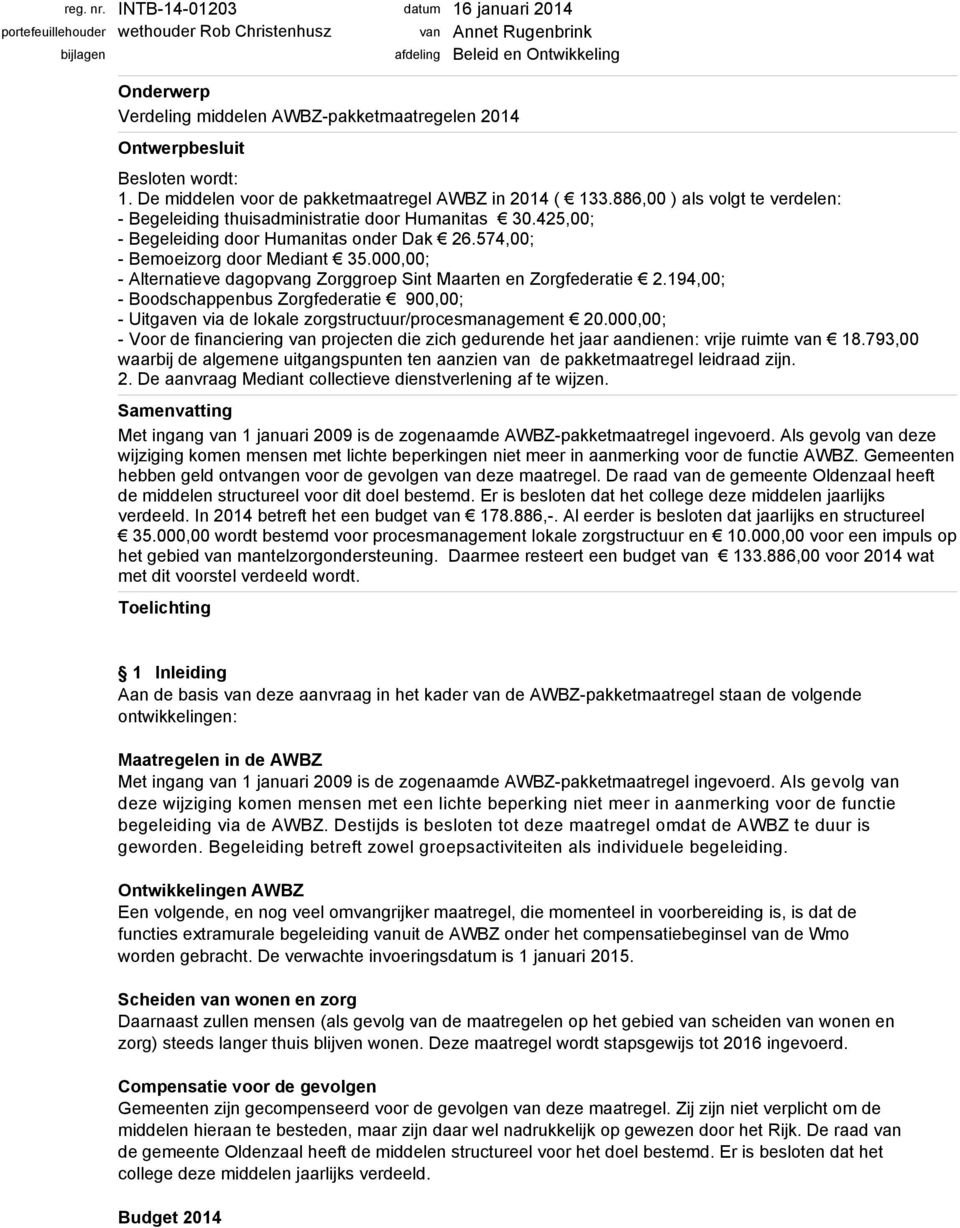 2014 Ontwerpbesluit Besloten wordt: 1. De middelen voor de pakketmaatregel AWBZ in 2014 ( 133.886,00 ) als volgt te verdelen: - Begeleiding thuisadministratie door Humanitas 30.