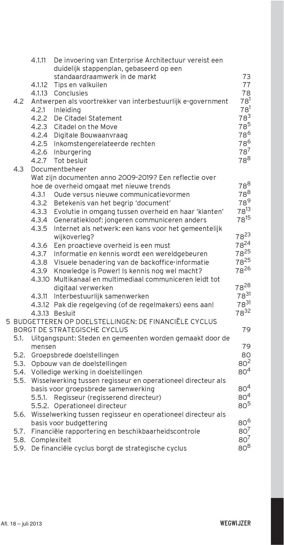 2.6 Inburgering 78 7 4.2.7 Tot besluit 78 8 4.3 Documentbeheer Wat zijn documenten anno 2009-2019? Een reflectie over hoe de overheid omgaat met nieuwe trends 78 8 4.3.1 Oude versus nieuwe communicatievormen 78 8 4.