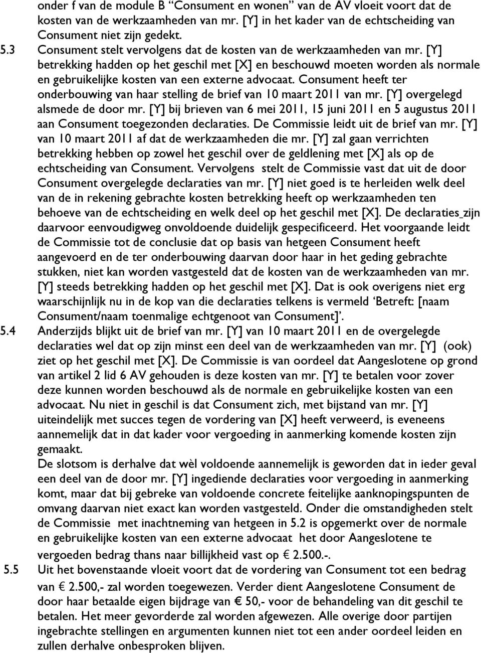 [Y] betrekking hadden op het geschil met [X] en beschouwd moeten worden als normale en gebruikelijke kosten van een externe advocaat.