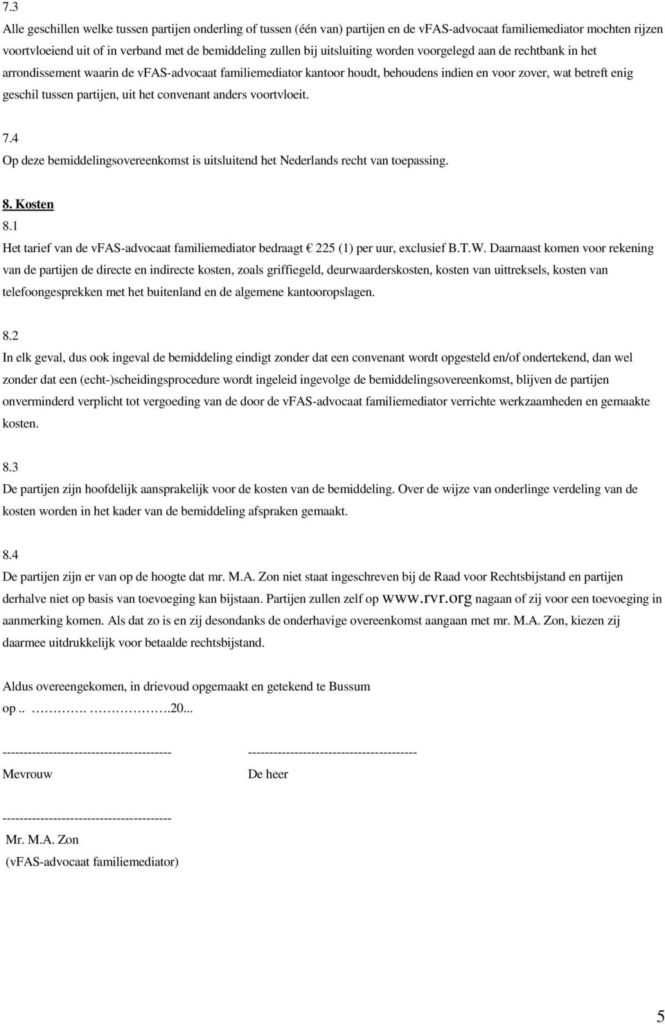 uit het convenant anders voortvloeit. 7.4 Op deze bemiddelingsovereenkomst is uitsluitend het Nederlands recht van toepassing. 8. Kosten 8.