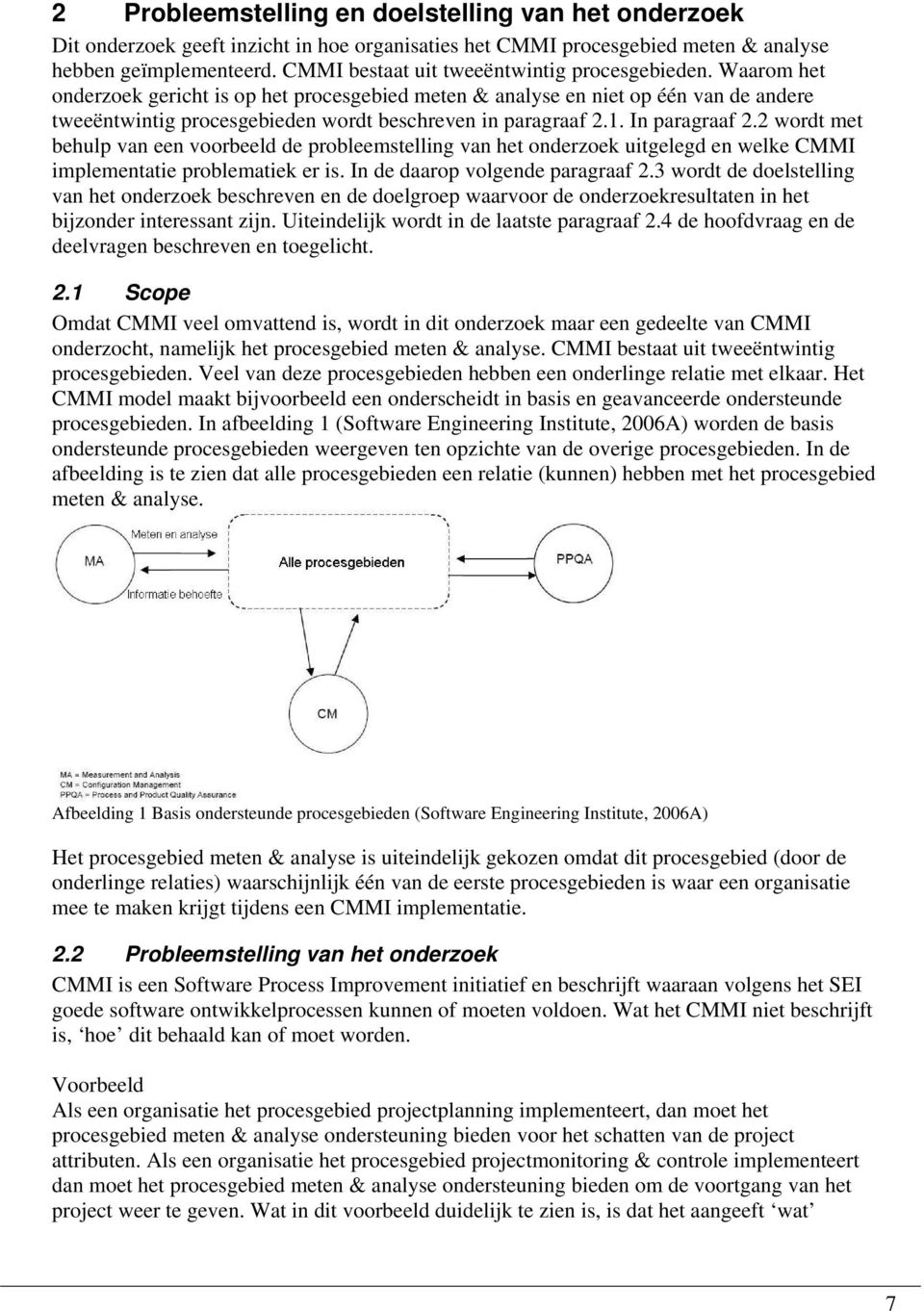 Waarom het onderzoek gericht is op het procesgebied meten & analyse en niet op één van de andere tweeëntwintig procesgebieden wordt beschreven in paragraaf 2.1. In paragraaf 2.