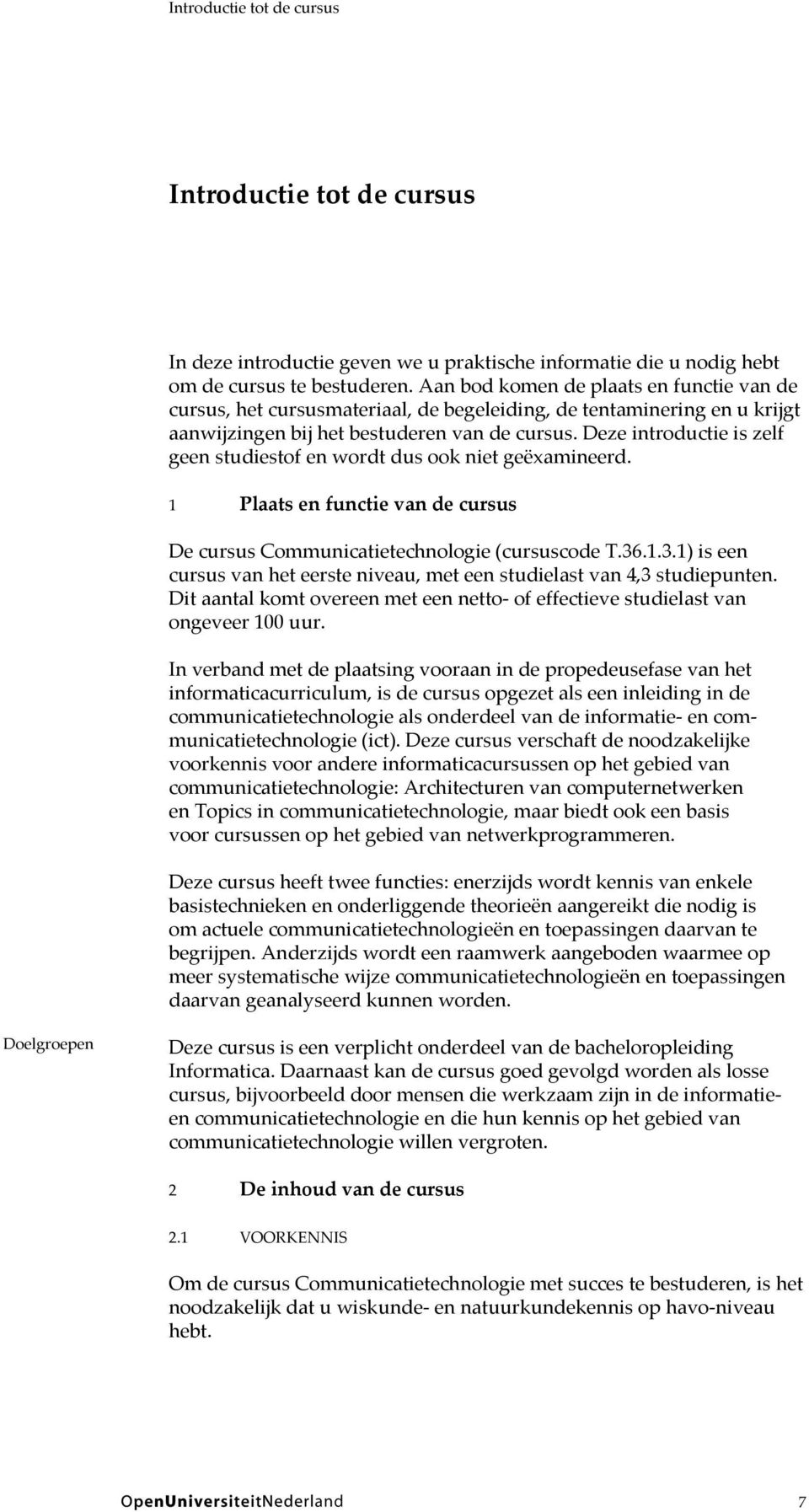 Deze introductie is zelf geen studiestof en wordt dus ook niet geëxamineerd. 1 Plaats en functie van de cursus De cursus Communicatietechnologie (cursuscode T.36