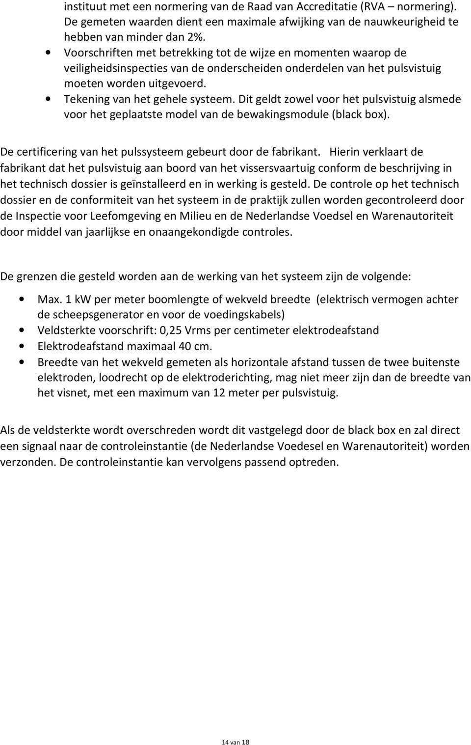 Dit geldt zowel voor het pulsvistuig alsmede voor het geplaatste model van de bewakingsmodule (black box). De certificering van het pulssysteem gebeurt door de fabrikant.