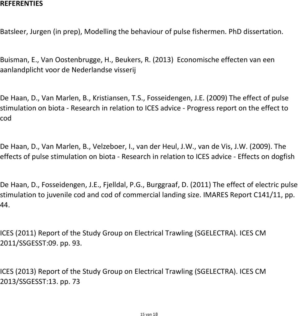 , Van Marlen, B., Velzeboer, I., van der Heul, J.W., van de Vis, J.W. (2009). The effects of pulse stimulation on biota - Research in relation to ICES advice - Effects on dogfish De Haan, D.