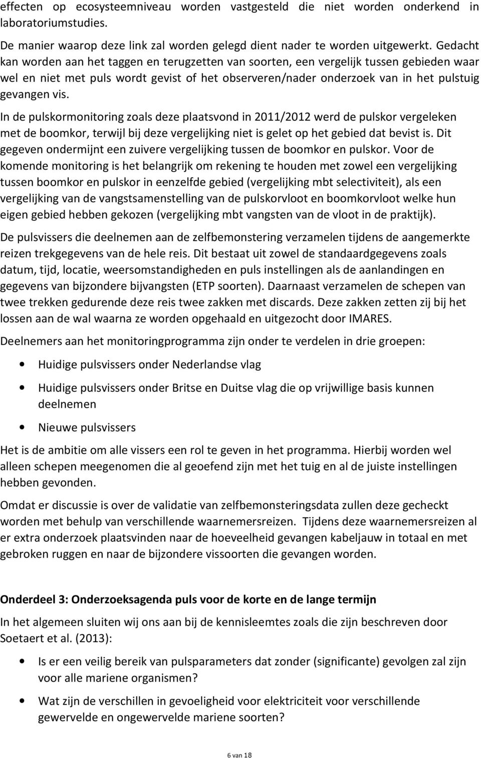 In de pulskormonitoring zoals deze plaatsvond in 2011/2012 werd de pulskor vergeleken met de boomkor, terwijl bij deze vergelijking niet is gelet op het gebied dat bevist is.