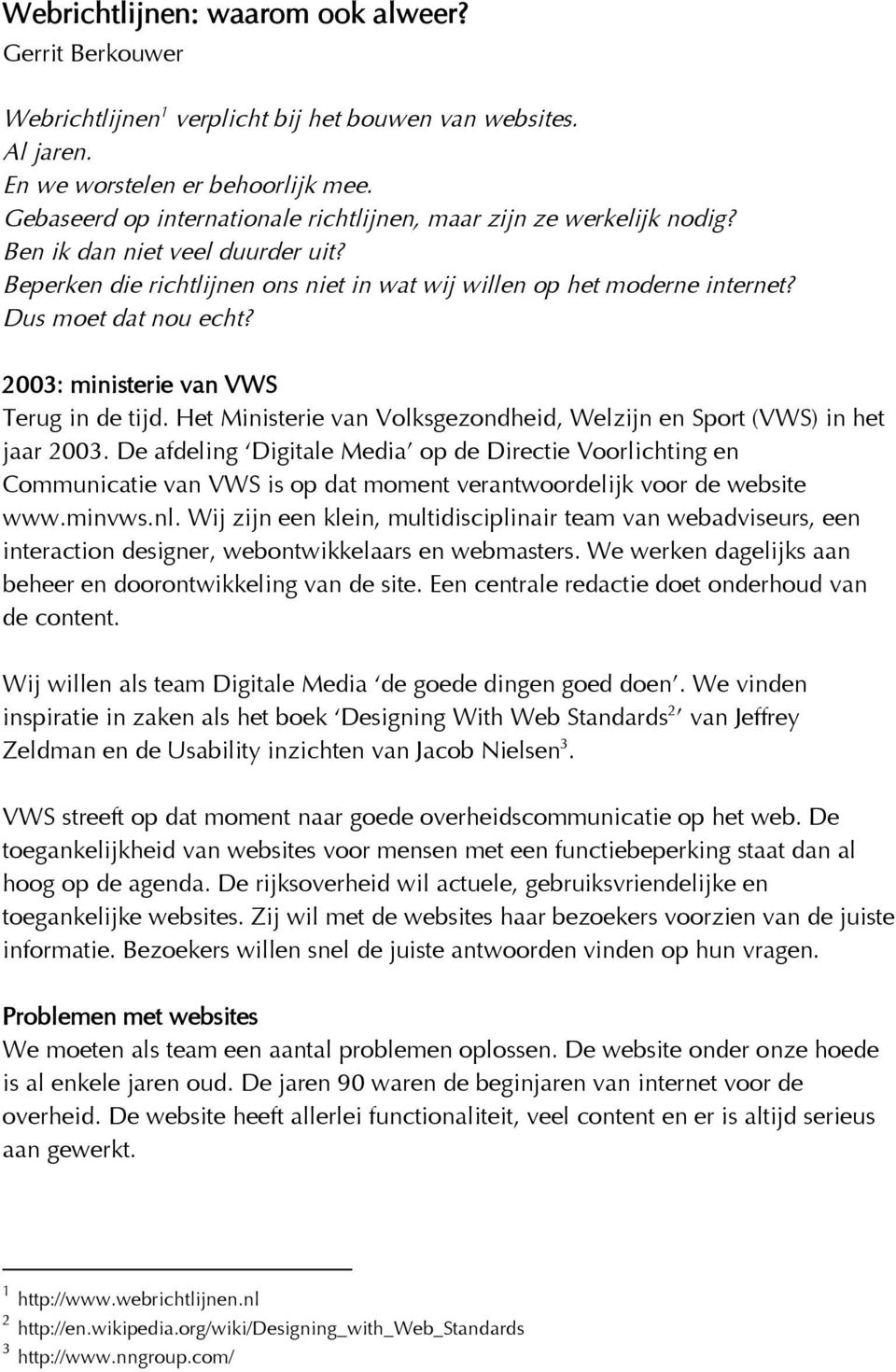 Dus moet dat nou echt? 2003: ministerie van VWS Terug in de tijd. Het Ministerie van Volksgezondheid, Welzijn en Sport (VWS) in het jaar 2003.