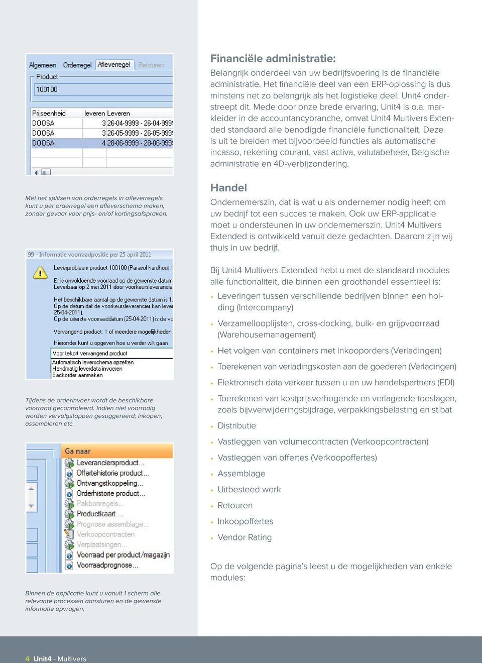 Deze is uit te breiden met bijvoorbeeld functies als automatische incasso, rekening courant, vast activa, valutabeheer, Belgische administratie en 4D-verbijzondering.