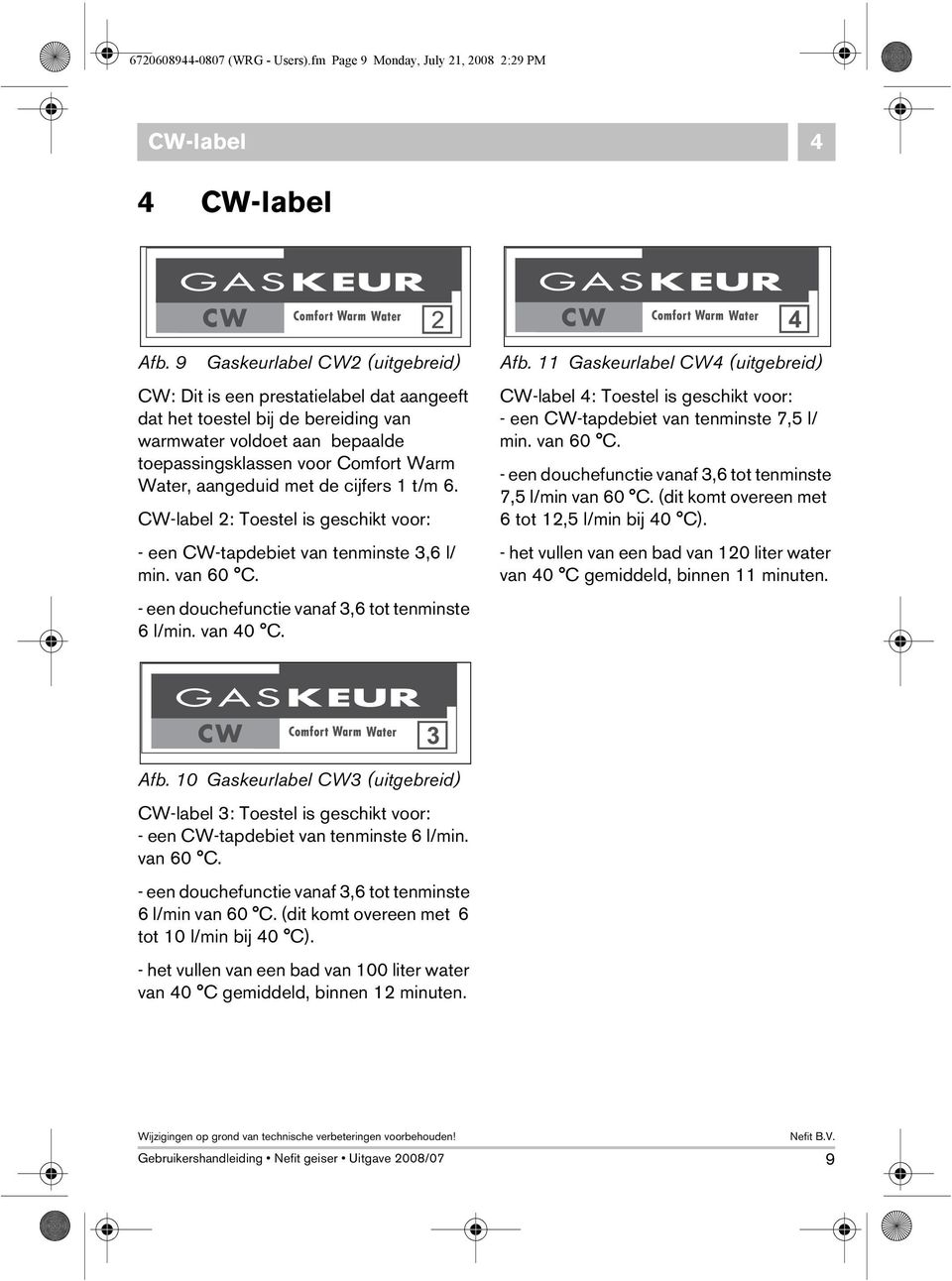 met de cijfers 1 t/m 6. CW-label 2: Toestel is geschikt voor: - een CW-tapdebiet van tenminste 3,6 l/ min. van 60 C. - een douchefunctie vanaf 3,6 tot tenminste 6 l/min. van 40 C. Afb.