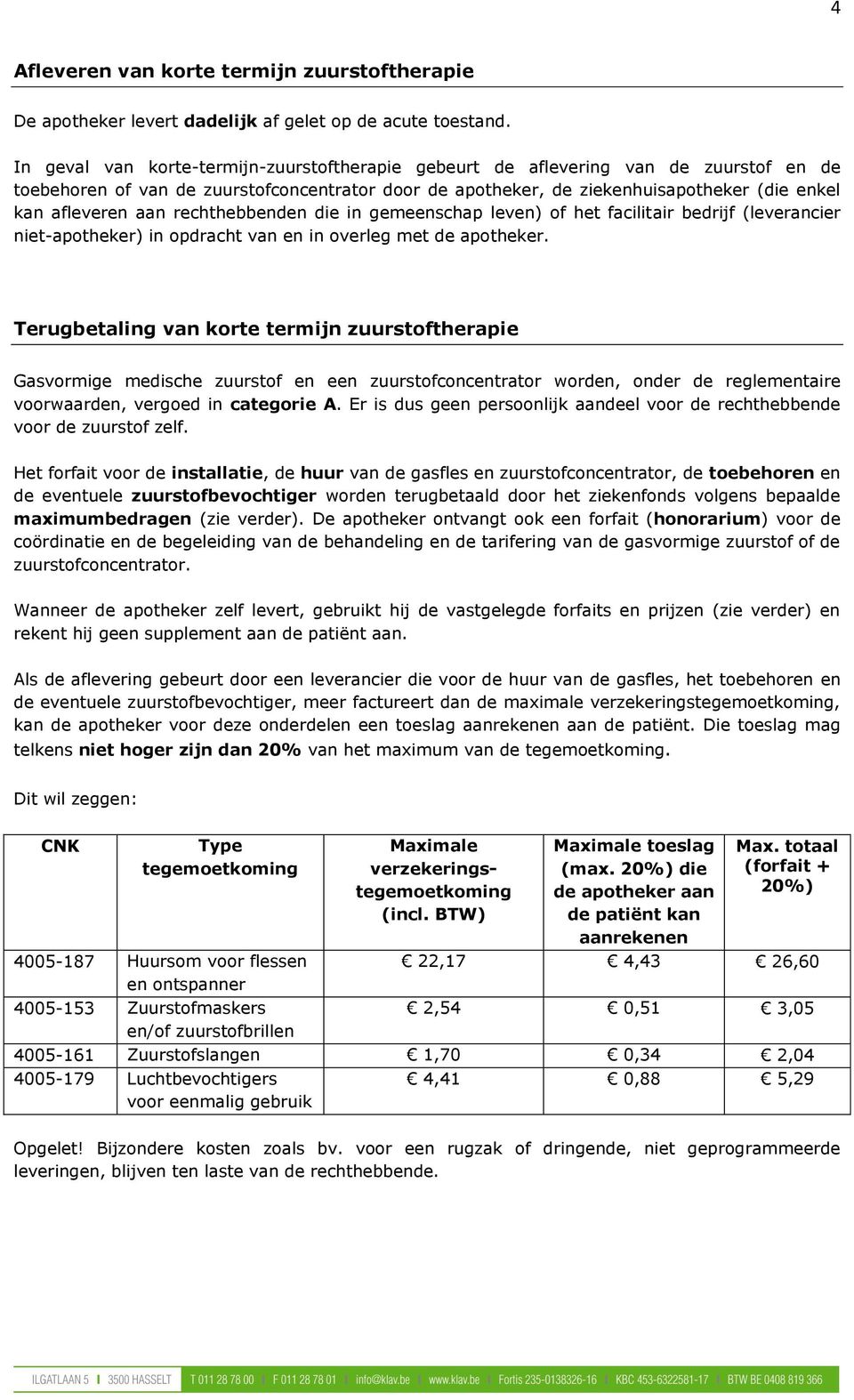 aan rechthebbenden die in gemeenschap leven) of het facilitair bedrijf (leverancier niet-apotheker) in opdracht van en in overleg met de apotheker.