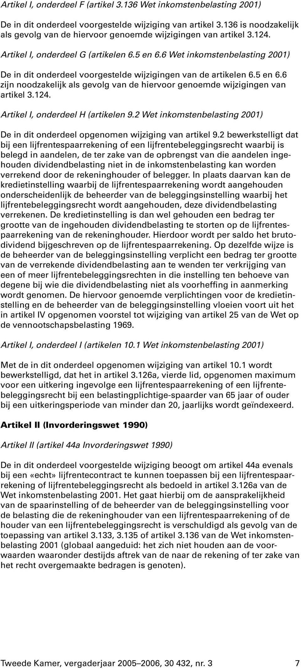 6 Wet inkomstenbelasting 2001) De in dit onderdeel voorgestelde wijzigingen van de artikelen 6.5 en 6.6 zijn noodzakelijk als gevolg van de hiervoor genoemde wijzigingen van artikel 3.124.