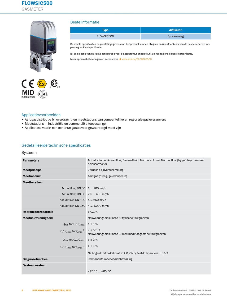 Bij de selectie van de juiste configuratie voor de apparatuur ondersteunt u onze regionale bedrijfsorganisatie. Meer apparaatuitvoeringen en accessoires www.sick.