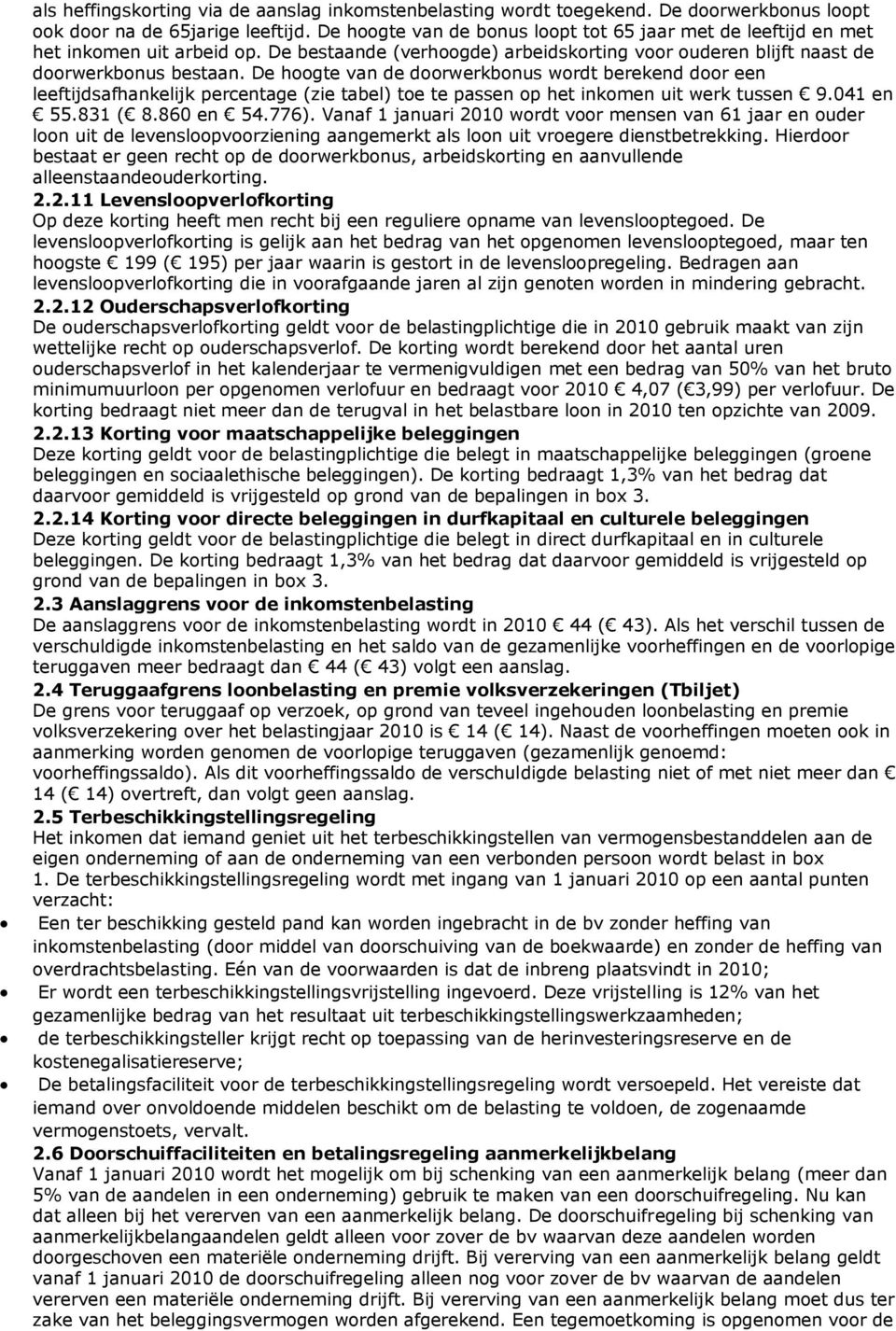 De hoogte van de doorwerkbonus wordt berekend door een leeftijdsafhankelijk percentage (zie tabel) toe te passen op het inkomen uit werk tussen 9.041 en 55.831 ( 8.860 en 54.776).