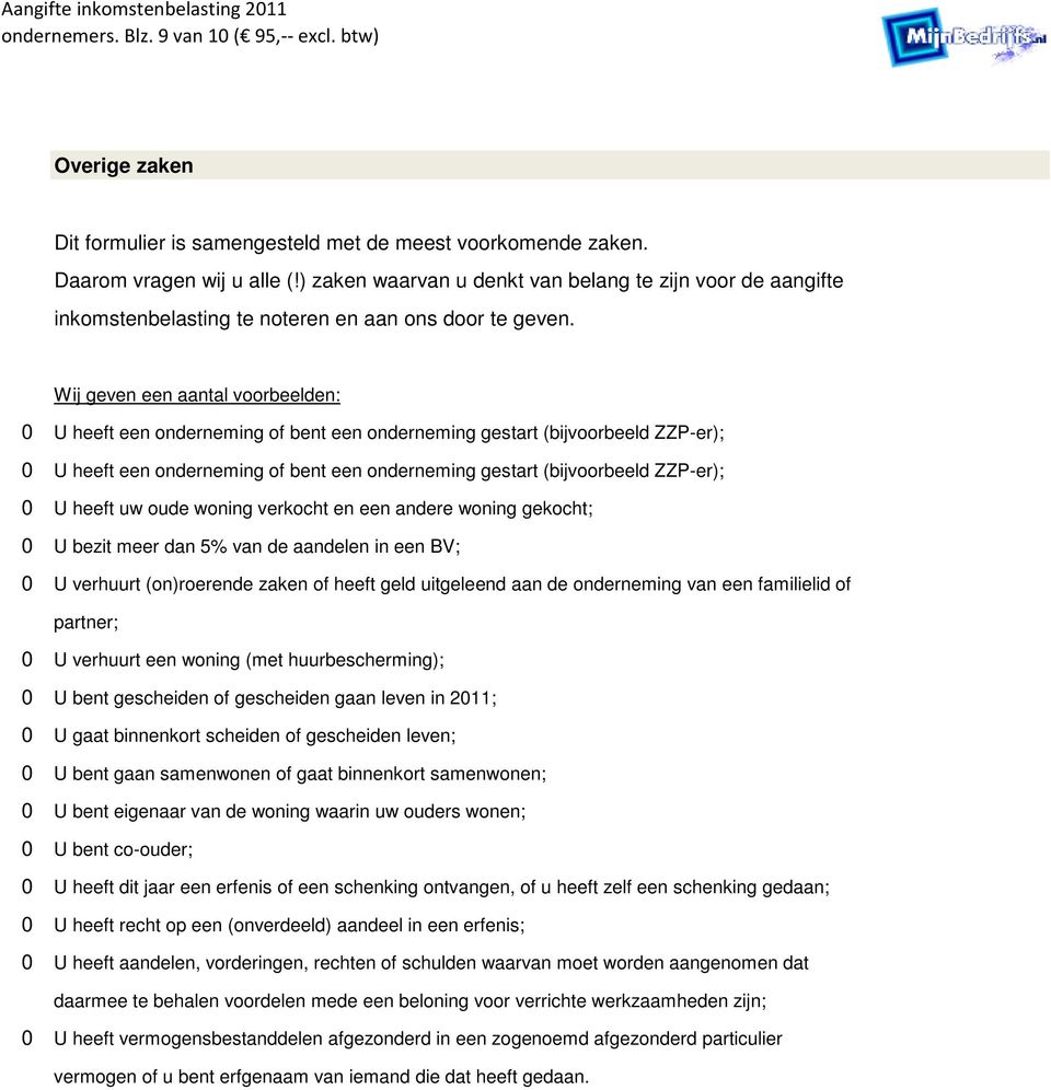 Wij geven een aantal voorbeelden: 0 U heeft een onderneming of bent een onderneming gestart (bijvoorbeeld ZZP-er); 0 U heeft een onderneming of bent een onderneming gestart (bijvoorbeeld ZZP-er); 0 U