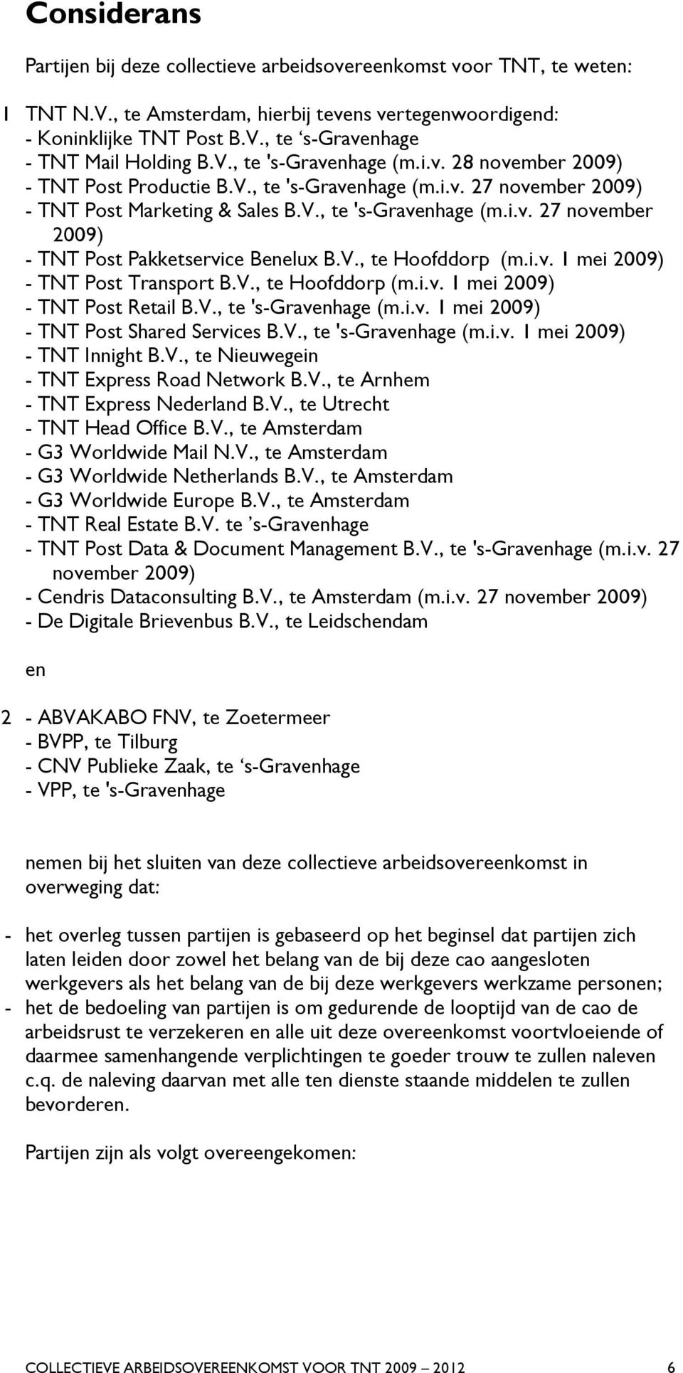 V., te Hoofddorp (m.i.v. 1 mei 2009) - TNT Post Transport B.V., te Hoofddorp (m.i.v. 1 mei 2009) - TNT Post Retail B.V., te 's-gravenhage (m.i.v. 1 mei 2009) - TNT Post Shared Services B.V., te 's-gravenhage (m.i.v. 1 mei 2009) - TNT Innight B.