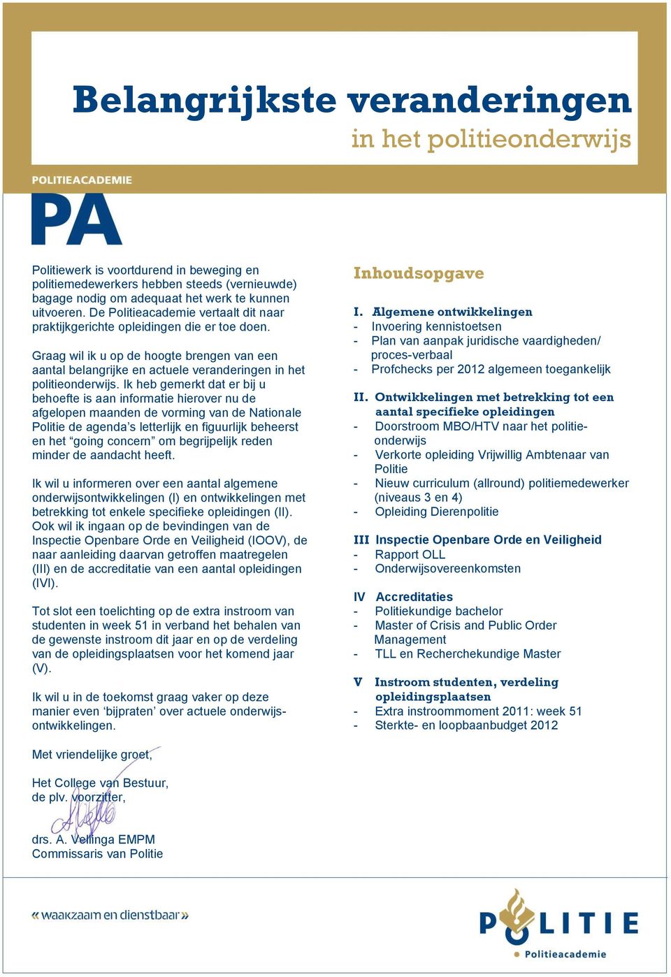 Ik heb gemerkt dat er bij u behoefte is aan informatie hierover nu de afgelopen maanden de vorming van de Nationale Politie de agenda s letterlijk en figuurlijk beheerst en het going concern om