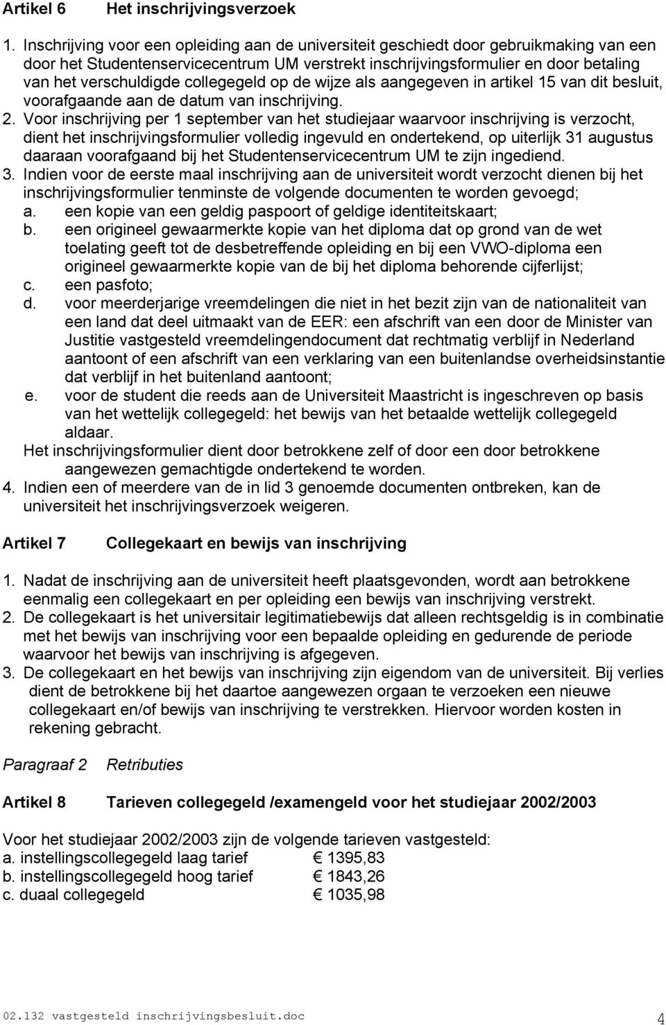 collegegeld op de wijze als aangegeven in artikel 15 van dit besluit, voorafgaande aan de datum van inschrijving. 2.