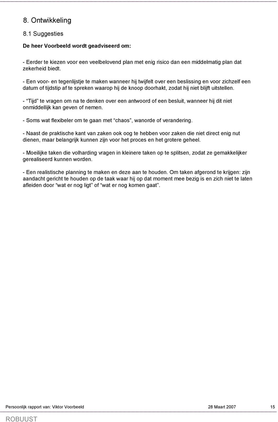 - Tijd te vragen om na te denken over een antwoord of een besluit, wanneer hij dit niet onmiddellijk kan geven of nemen. - Soms wat flexibeler om te gaan met chaos, wanorde of verandering.