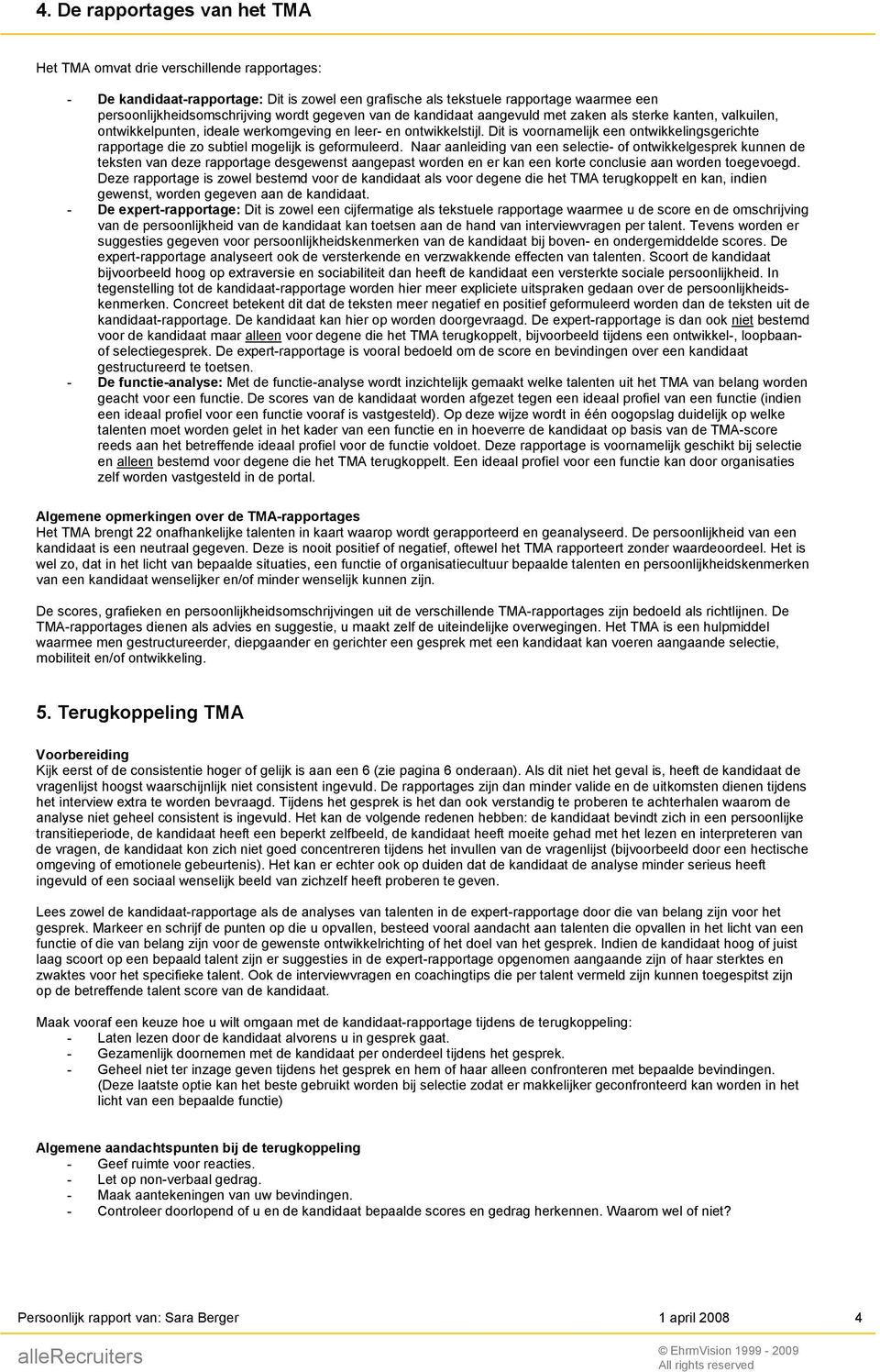 Dit is voornamelijk een ontwikkelingsgerichte rapportage die zo subtiel mogelijk is geformuleerd.