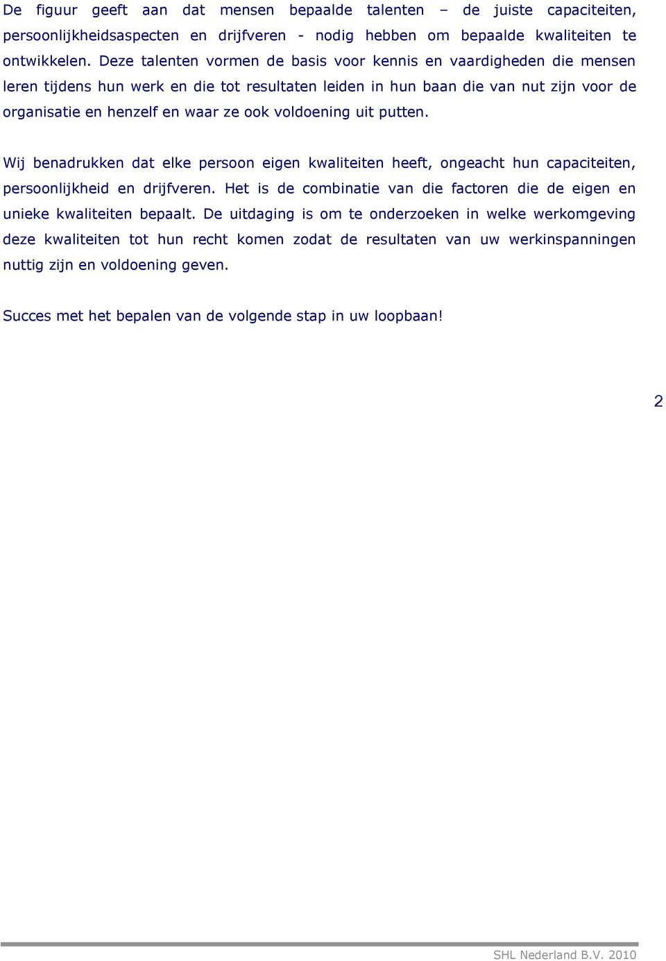 voldoening uit putten. Wij benadrukken dat elke persoon eigen kwaliteiten heeft, ongeacht hun capaciteiten, persoonlijkheid en drijfveren.