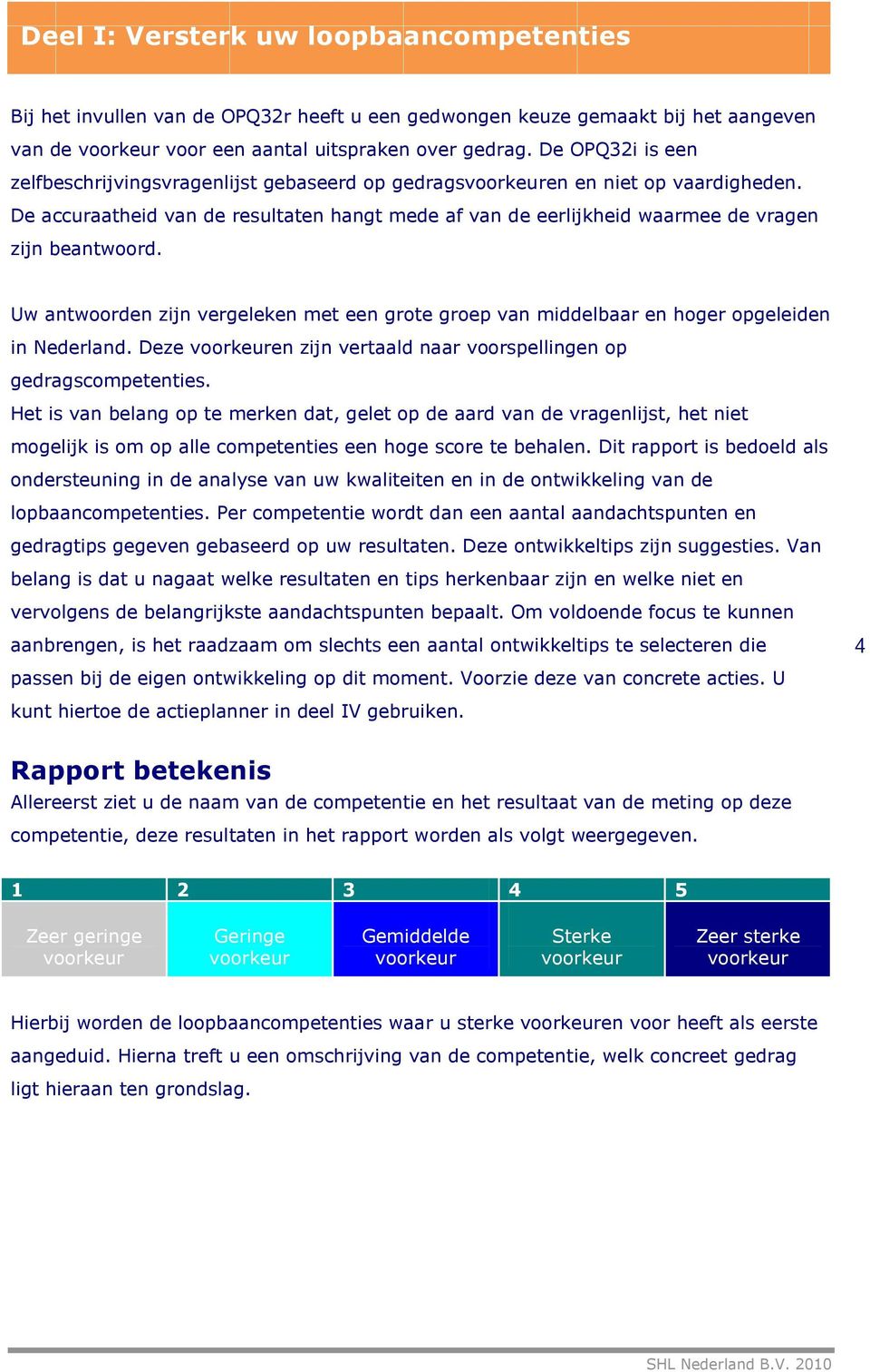 De accuraatheid van de resultaten hangt mede af van de eerlijkheid waarmee de vragen zijn beantwoord. Uw antwoorden zijn vergeleken met een grote groep van middelbaar en hoger opgeleiden in Nederland.