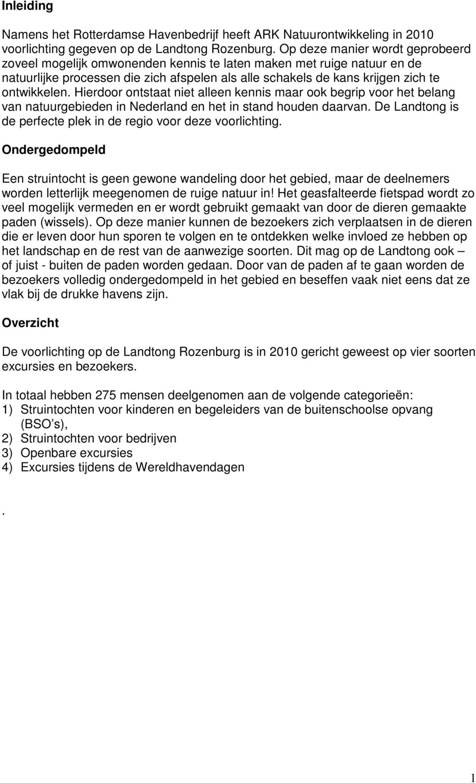 Hierdoor ontstaat niet alleen kennis maar ook begrip voor het belang van natuurgebieden in Nederland en het in stand houden daarvan. De Landtong is de perfecte plek in de regio voor deze voorlichting.