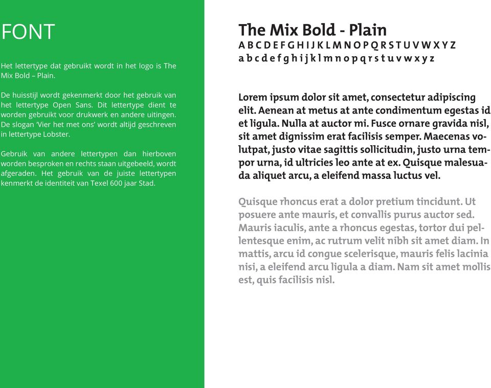 Gebruik van andere lettertypen dan hierboven worden besproken en rechts staan uitgebeeld, wordt afgeraden. Het gebruik van de juiste lettertypen kenmerkt de identiteit van Texel 600 jaar Stad.