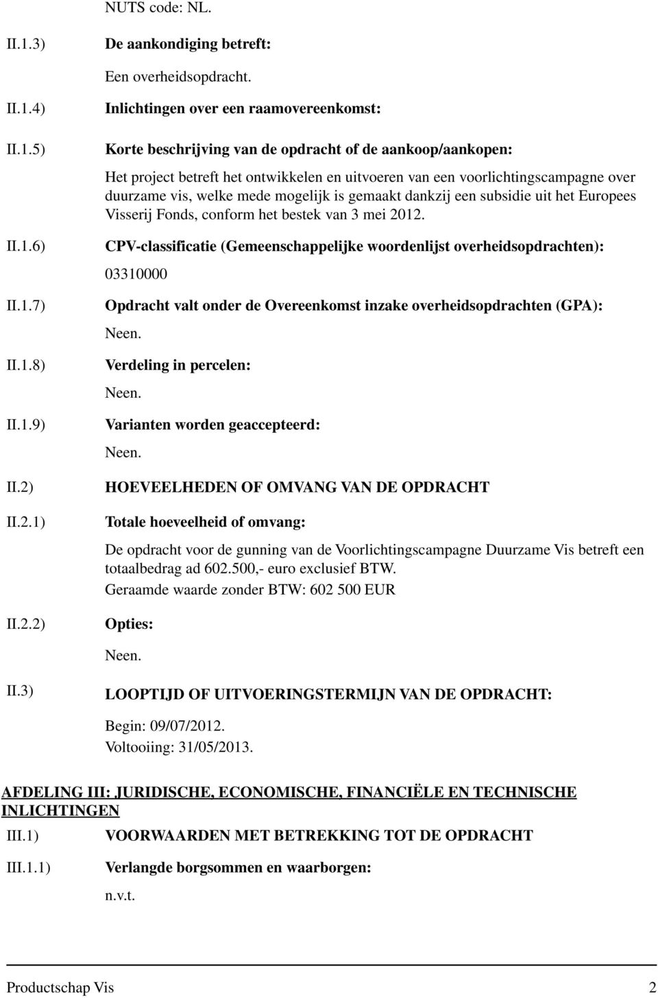 duurzame vis, welke mede mogelijk is gemaakt dankzij een subsidie uit het Europees Visserij Fonds, conform het bestek van 3 mei 2012.