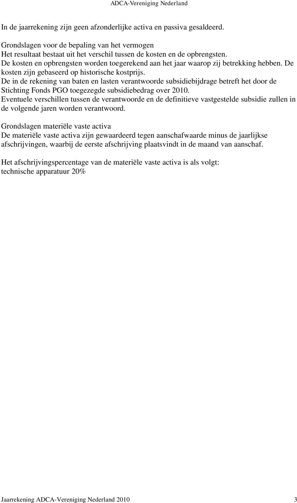 De in de rekening van baten en lasten verantwoorde subsidiebijdrage betreft het door de Stichting Fonds PGO toegezegde subsidiebedrag over 2010.