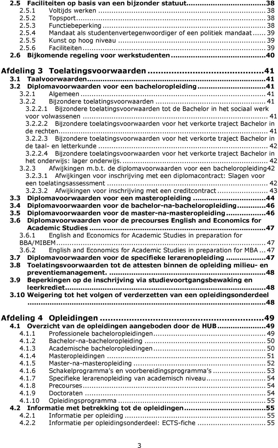 1 Taalvoorwaarden... 41 3.2 Diplomavoorwaarden voor een bacheloropleiding... 41 3.2.1 Algemeen... 41 3.2.2 Bijzondere toelatingsvoorwaarden... 41 3.2.2.1 Bijzondere toelatingsvoorwaarden tot de Bachelor in het sociaal werk voor volwassenen.