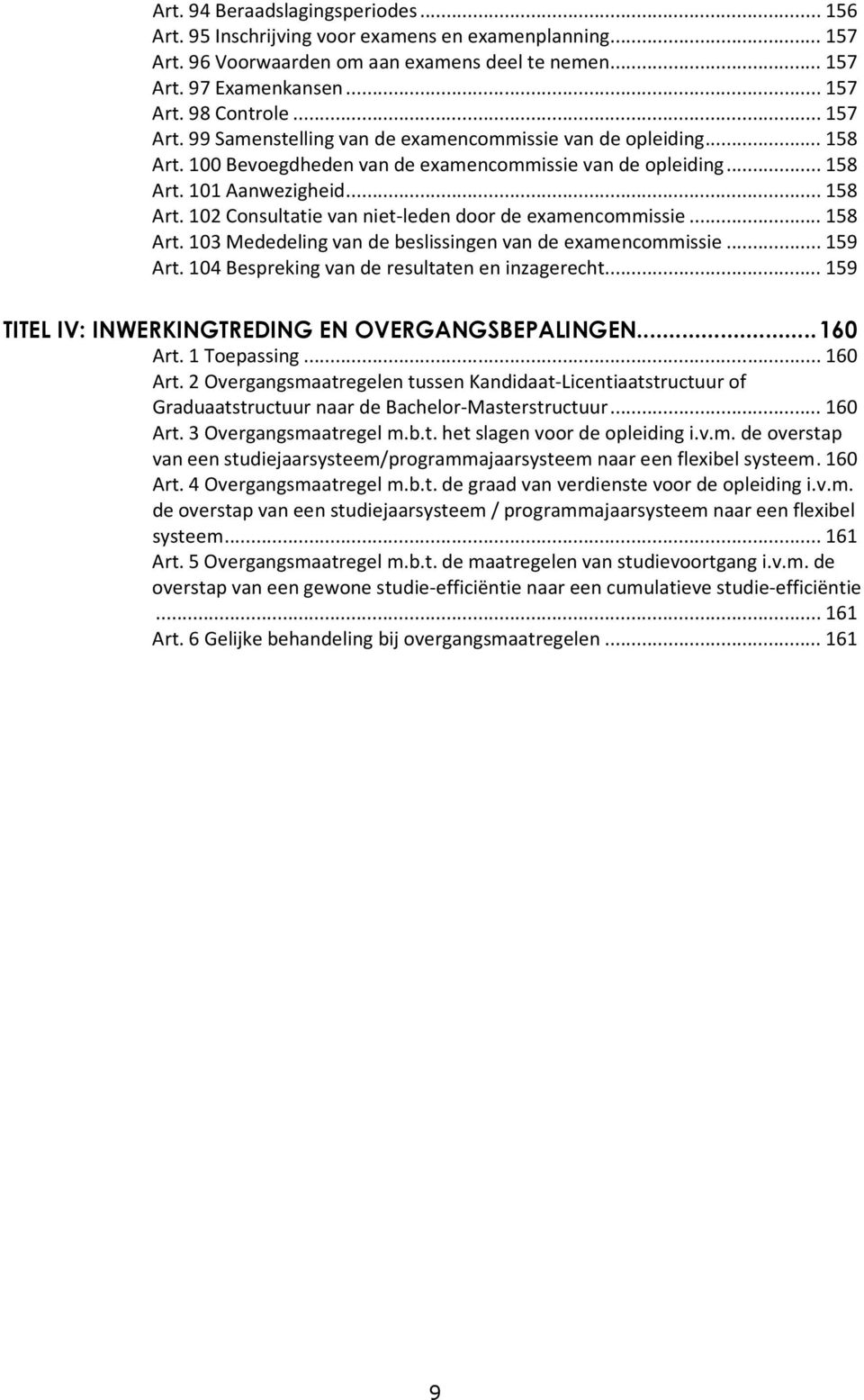 .. 158 Art. 103 Mededeling van de beslissingen van de examencommissie... 159 Art. 104 Bespreking van de resultaten en inzagerecht... 159 TITEL IV: INWERKINGTREDING EN OVERGANGSBEPALINGEN... 160 Art.