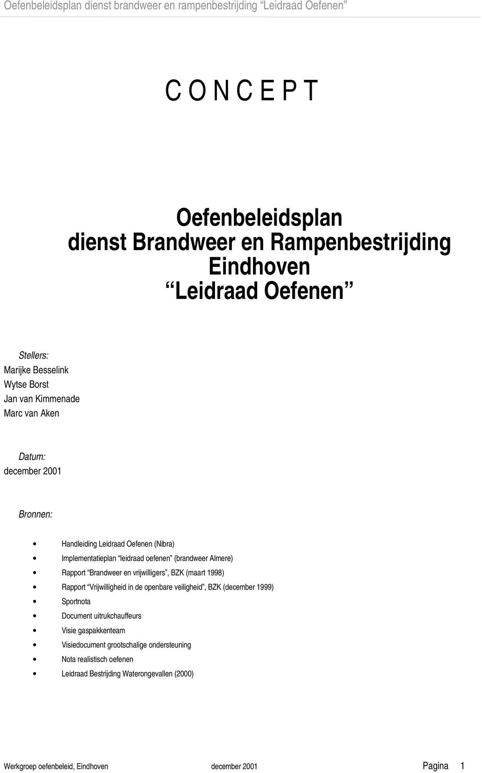 vrijwilligers, BZK (maart 1998) Rapport Vrijwilligheid in de openbare veiligheid, BZK (december 1999) Sportnota Document uitrukchauffeurs Visie gaspakkenteam