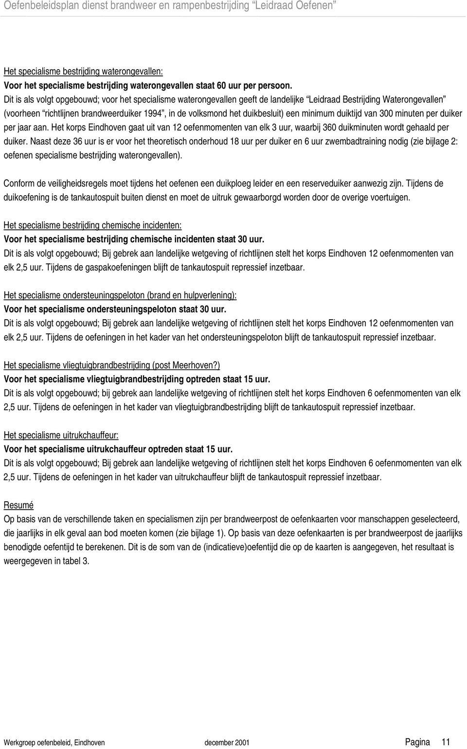 een minimum duiktijd van 300 minuten per duiker per jaar aan. Het korps Eindhoven gaat uit van 12 oefenmomenten van elk 3 uur, waarbij 360 duikminuten wordt gehaald per duiker.