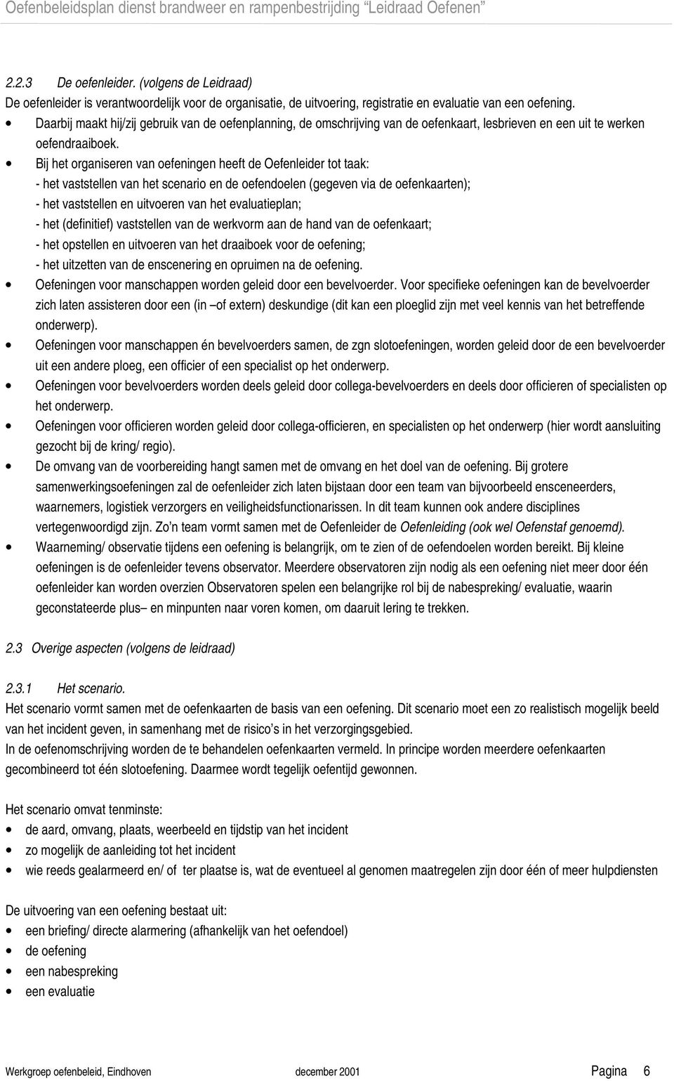 Bij het organiseren van oefeningen heeft de Oefenleider tot taak: - het vaststellen van het scenario en de oefendoelen (gegeven via de oefenkaarten); - het vaststellen en uitvoeren van het