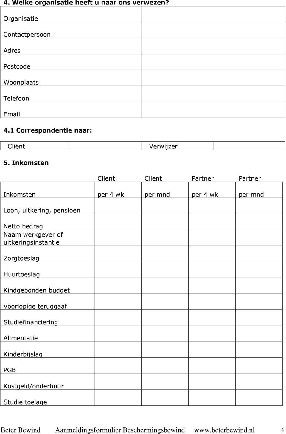 Inkomsten Client Client Partner Partner Inkomsten per 4 wk per mnd per 4 wk per mnd Loon, uitkering, pensioen Netto bedrag Naam