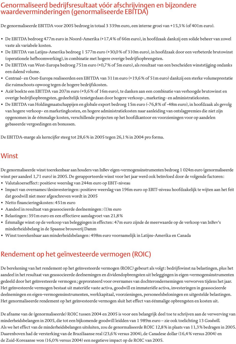 De EBITDA van Latijns-Amerika bedroeg 1 577m euro (+30,0 % of 310m euro), in hoofdzaak door een verbeterde brutowinst (operationele hefboomwerking), in combinatie met hogere overige