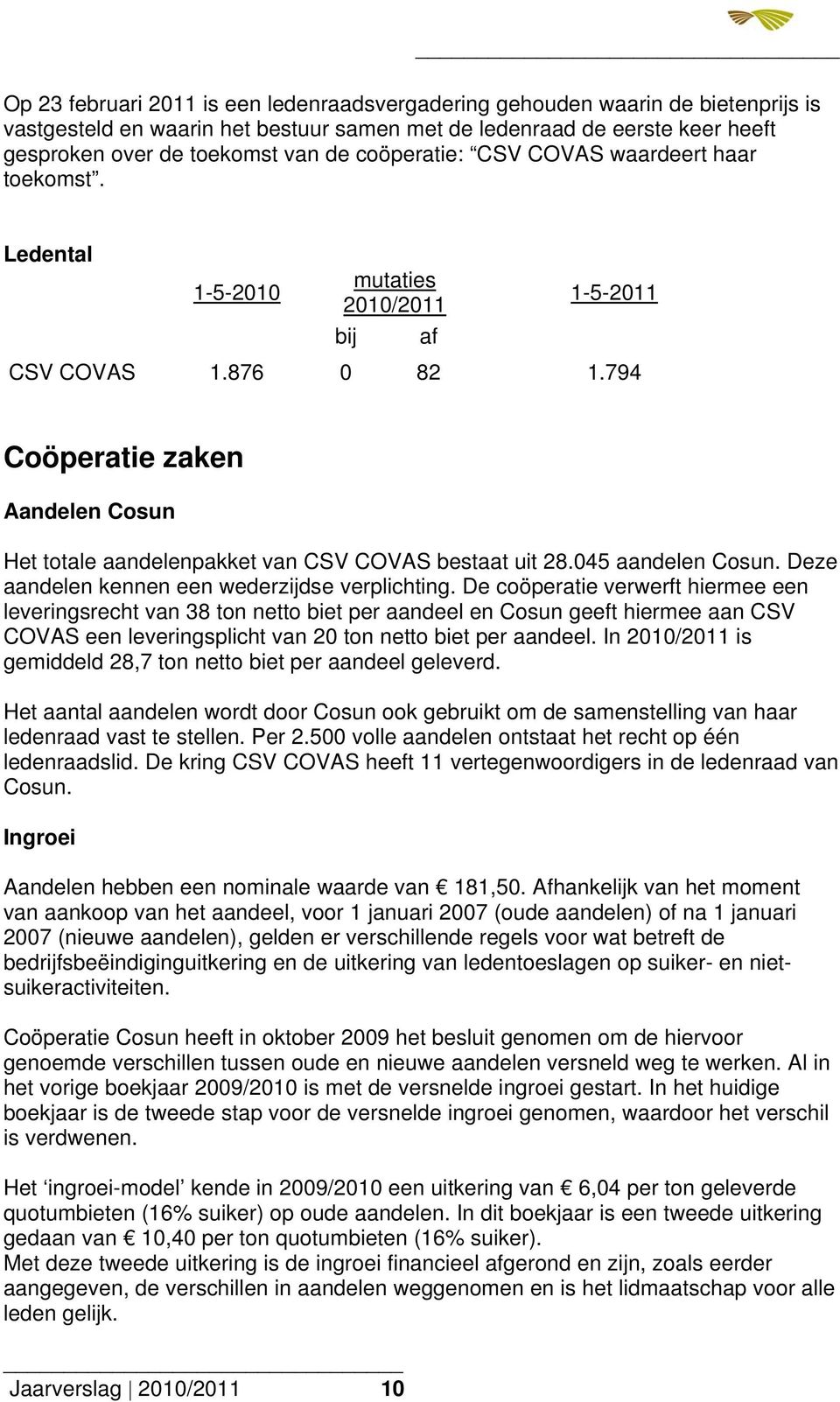 794 Coöperatie zaken Aandelen Cosun Het totale aandelenpakket van CSV COVAS bestaat uit 28.045 aandelen Cosun. Deze aandelen kennen een wederzijdse verplichting.