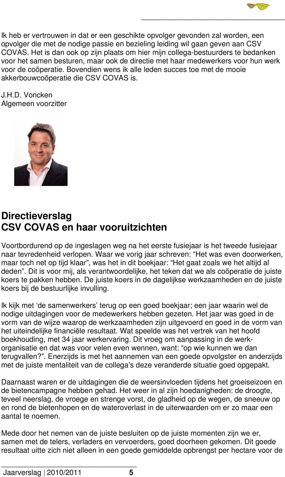 Bovendien wens ik alle leden succes toe met de mooie akkerbouwcoöperatie die CSV COVAS is. J.H.D.