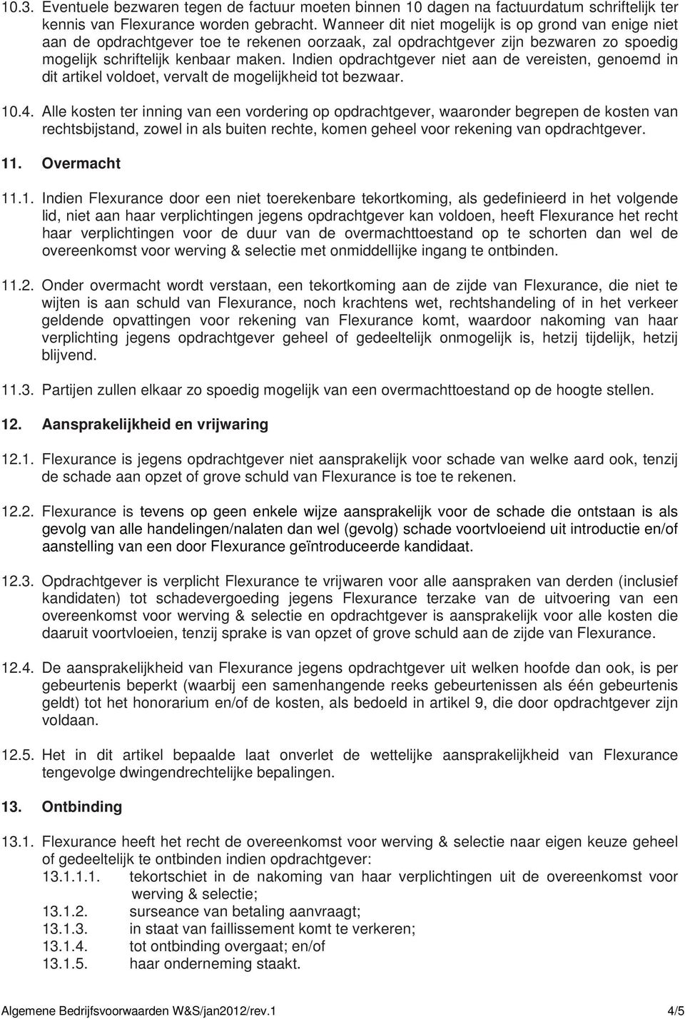 Indien opdrachtgever niet aan de vereisten, genoemd in dit artikel voldoet, vervalt de mogelijkheid tot bezwaar. 10.4.