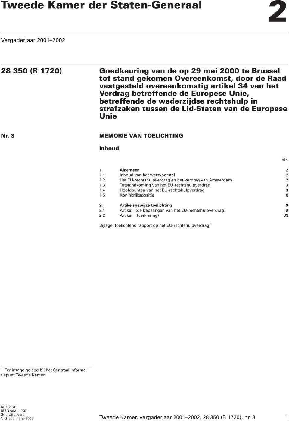 1 Inhoud van het wetsvoorstel 2 1.2 Het EU-rechtshulpverdrag en het Verdrag van Amsterdam 2 1.3 Totstandkoming van het EU-rechtshulpverdrag 3 1.4 Hoofdpunten van het EU-rechtshulpverdrag 3 1.