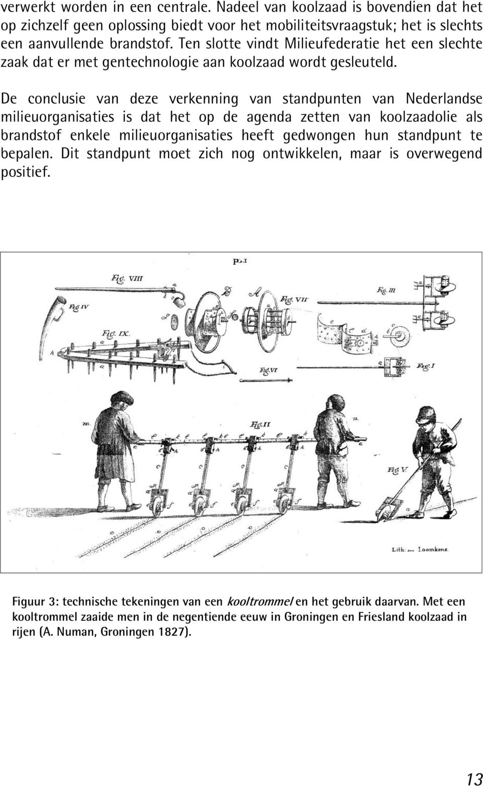 De conclusie van deze verkenning van standpunten van Nederlandse milieuorganisaties is dat het op de agenda zetten van koolzaadolie als brandstof enkele milieuorganisaties heeft gedwongen hun