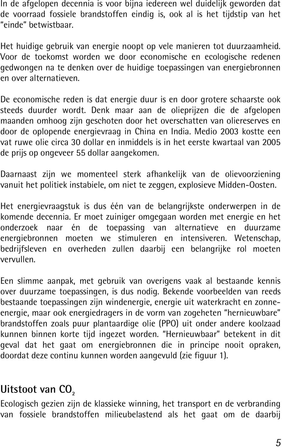 Voor de toekomst worden we door economische en ecologische redenen gedwongen na te denken over de huidige toepassingen van energiebronnen en over alternatieven.