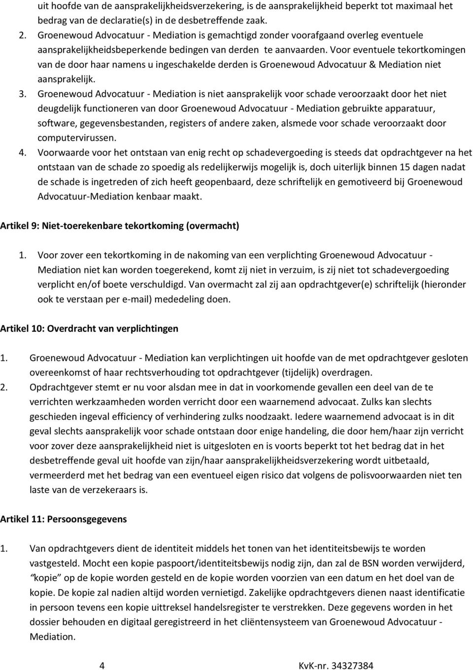 Voor eventuele tekortkomingen van de door haar namens u ingeschakelde derden is Groenewoud Advocatuur & Mediation niet aansprakelijk. 3.