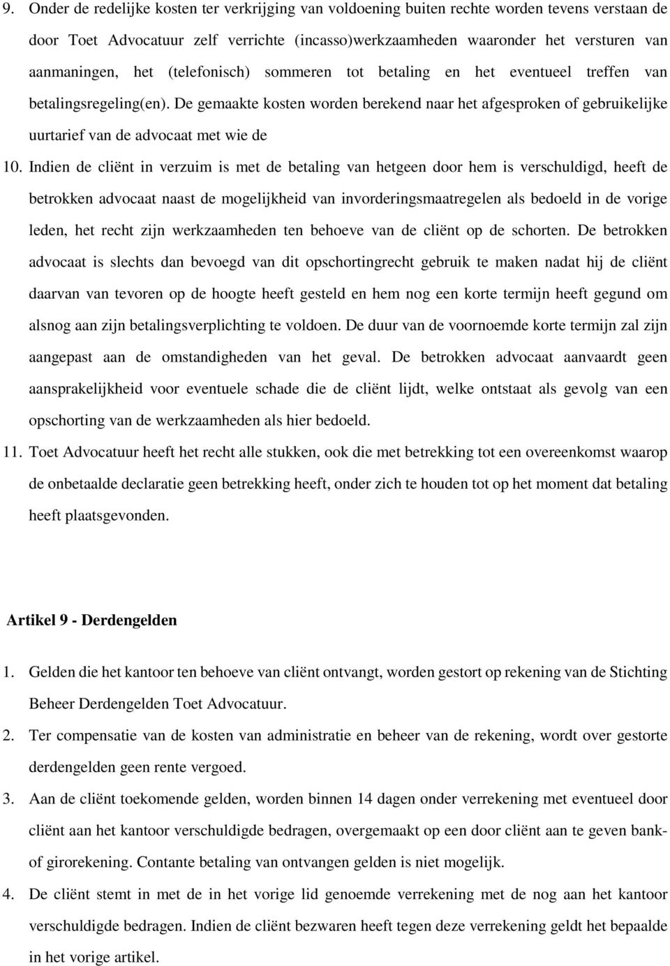 De gemaakte kosten worden berekend naar het afgesproken of gebruikelijke uurtarief van de advocaat met wie de 10.