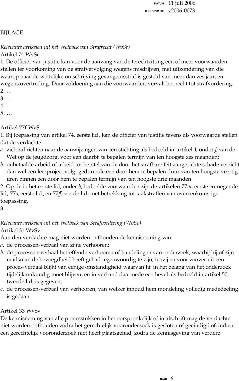 wettelijke omschrijving gevangenisstraf is gesteld van meer dan zes jaar, en wegens overtreding. Door voldoening aan die voorwaarden vervalt het recht tot strafvordering. 3. 4. 5. Artikel 77f WvSr 1.