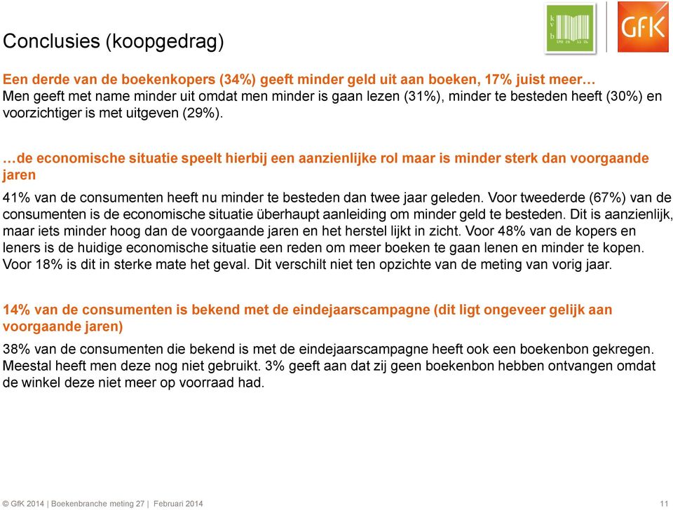 de economische situatie speelt hierbij een aanzienlijke rol maar is minder sterk dan voorgaande jaren 41% van de consumenten heeft nu minder te besteden dan twee jaar geleden.