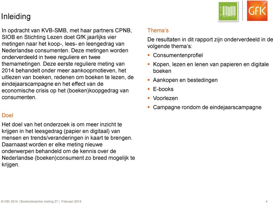 Deze eerste reguliere meting van 2014 behandelt onder meer aankoopmotieven, het uitlezen van boeken, redenen om boeken te lezen, de eindejaarscampagne en het effect van de economische crisis op het