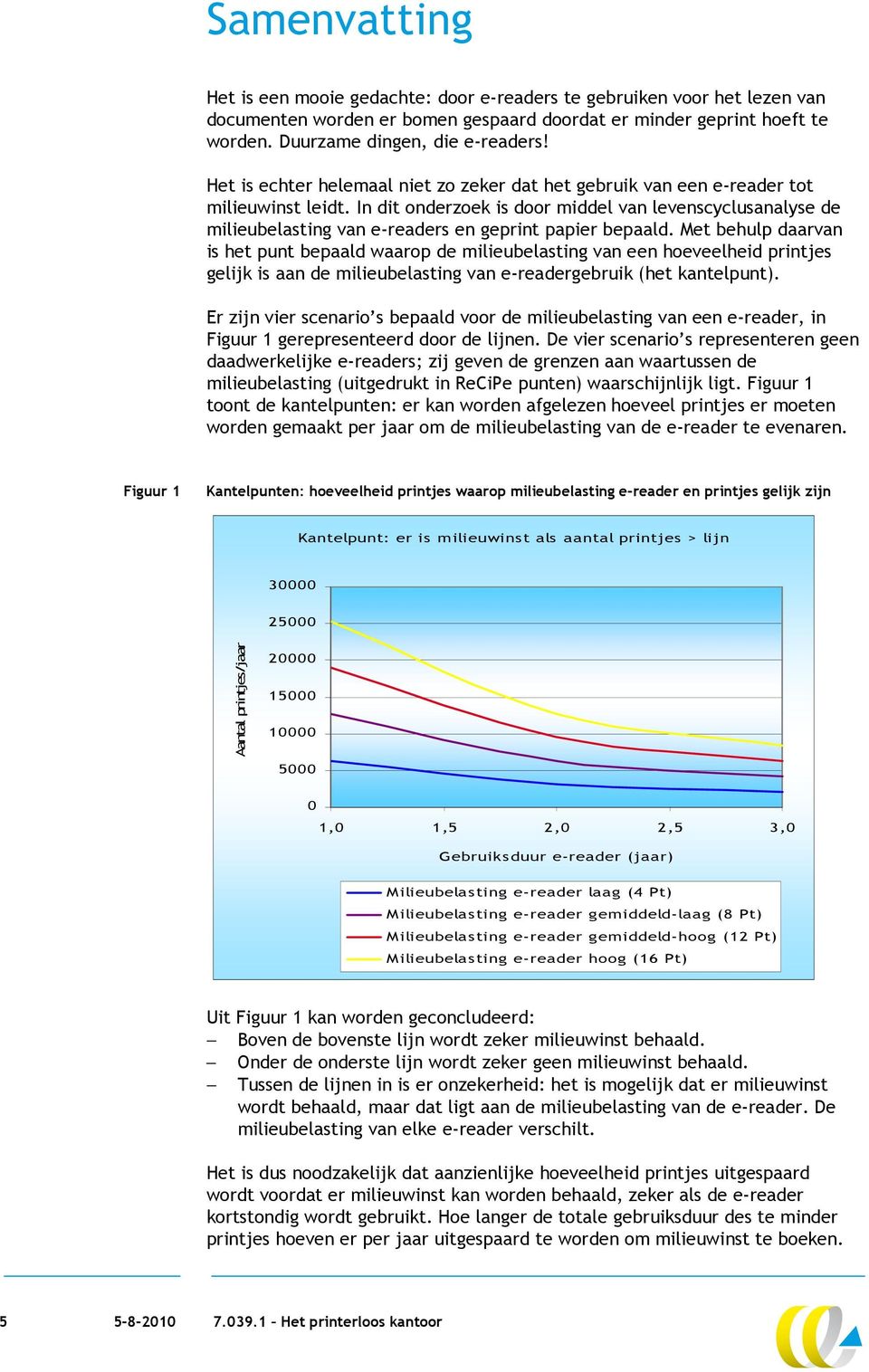 In dit onderzoek is door middel van levenscyclusanalyse de milieubelasting van e-readers en geprint papier bepaald.