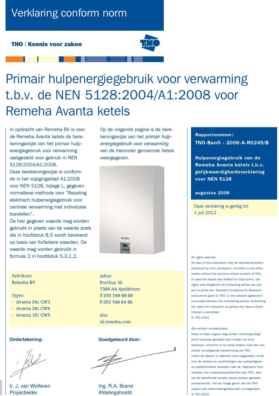 or verwarming t.b.v. de NEN 5128:2004/A1:2008 voor Remeha Avanta ketels In opdracht van Remeha BV is voor de Remeha Avanta ketels de berekeningswijze van het primair hulpenergiegebruik voor
